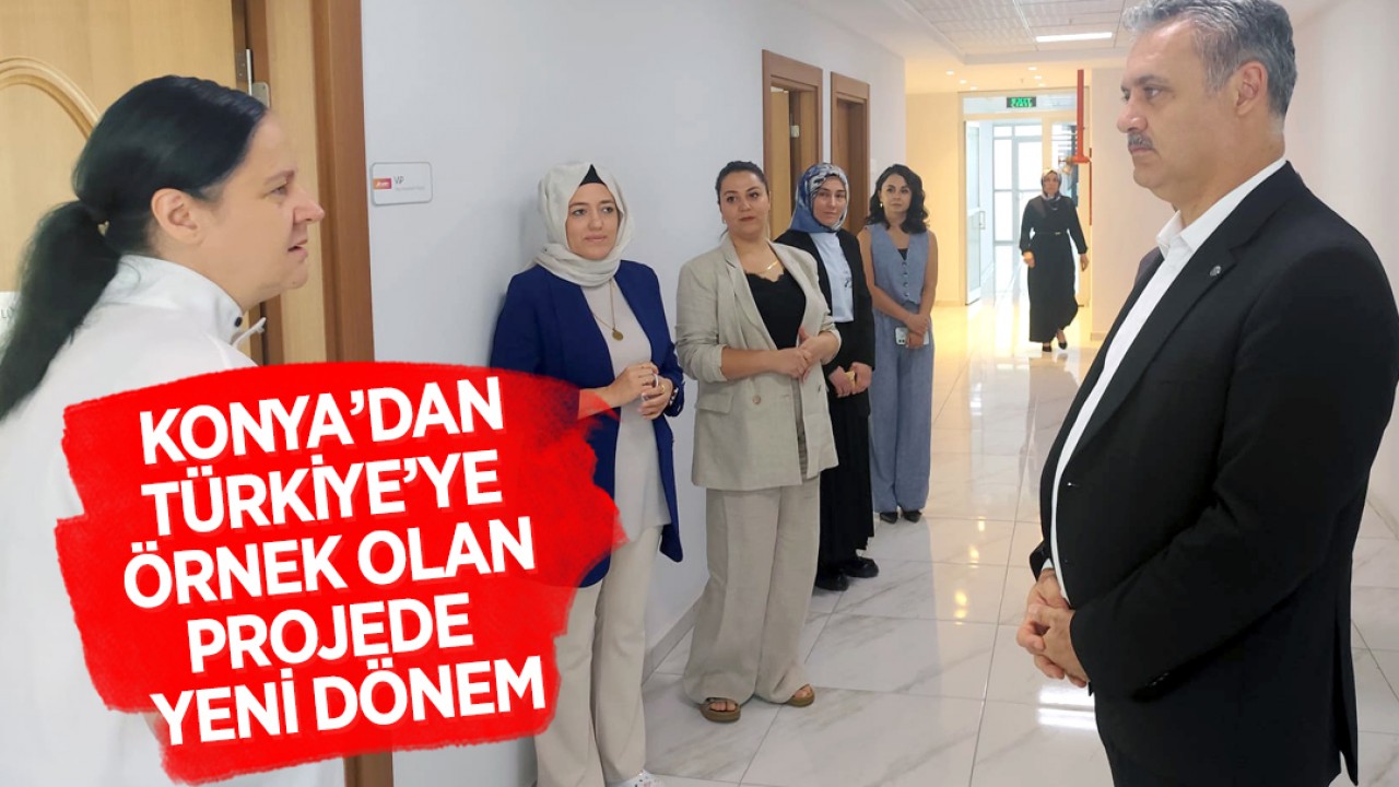 Konya’dan Türkiye’ye örnek olan projede yeni dönem