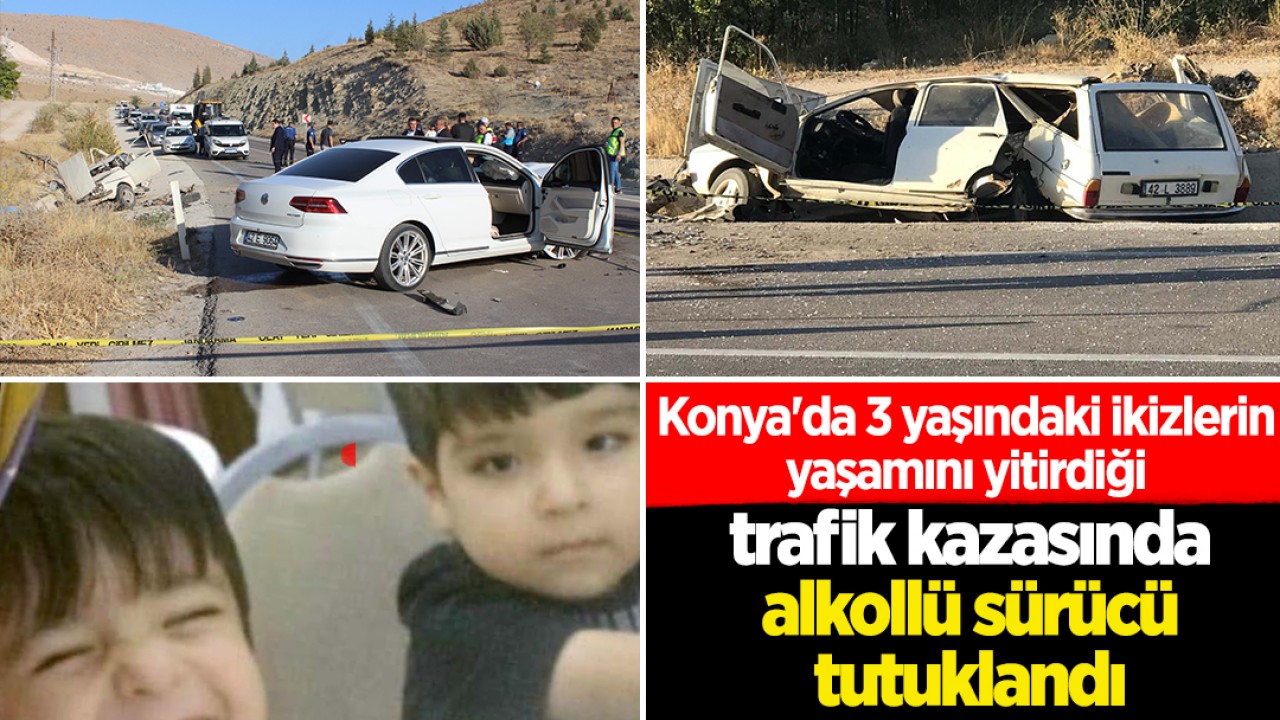 Konya'da 3 yaşındaki ikizlerin yaşamını yitirdiği trafik kazasında alkollü sürücü tutuklandı
