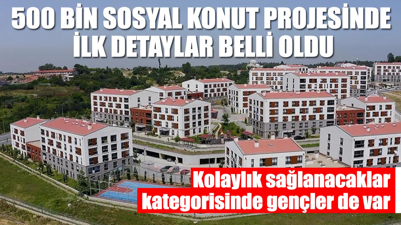 500 bin sosyal konut projesinde ilk detaylar belli oldu
