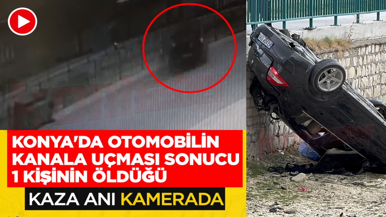 Konya'da otomobilin kanala uçması sonucu 1 kişinin öldüğü kaza anı kamerada!