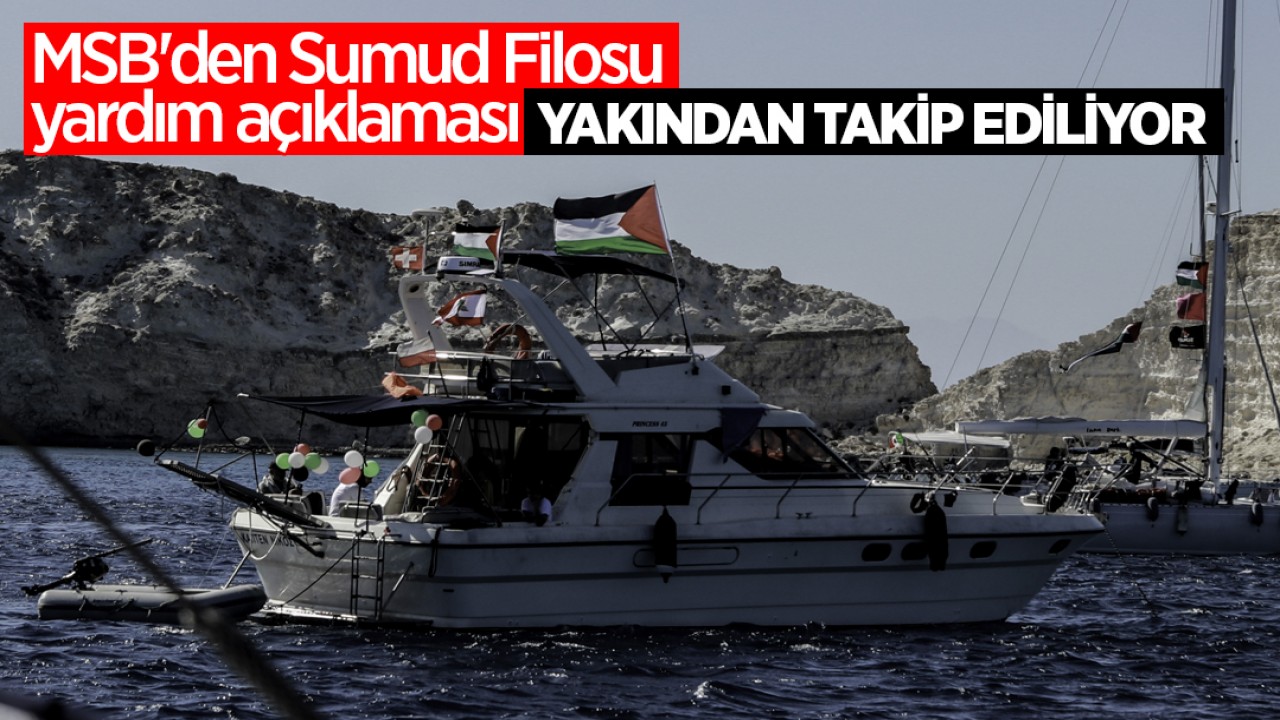 MSB'den Sumud Filosu yardım açıklaması: Yakından takip ediliyor