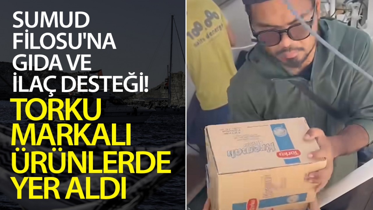 Sumud Filosu'na gıda ve ilaç desteği! TORKU markalı ürünlerde yer aldı