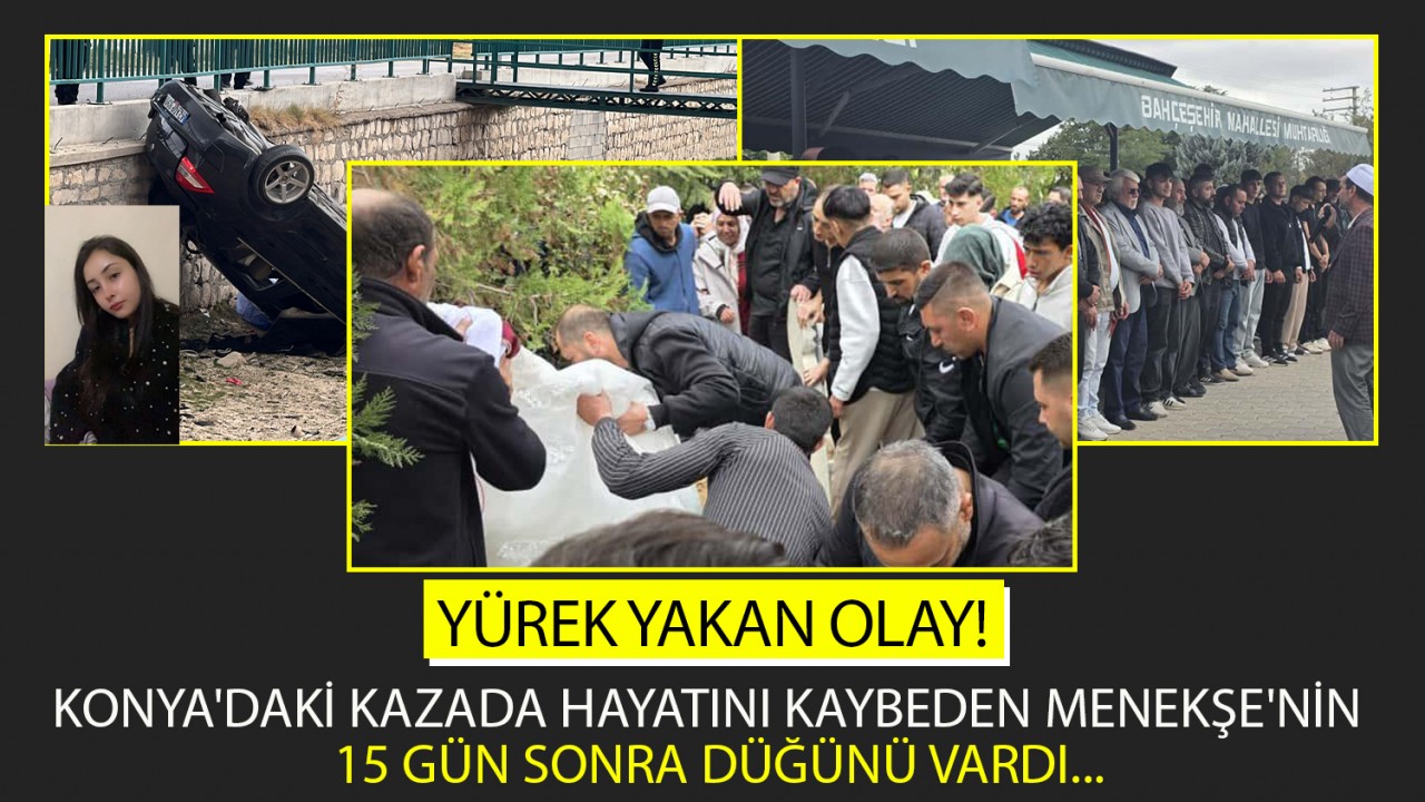 Yürek yakan olay! Konya'daki kazada hayatını kaybeden Menekşe'nin 15 gün sonra düğünü vardı...