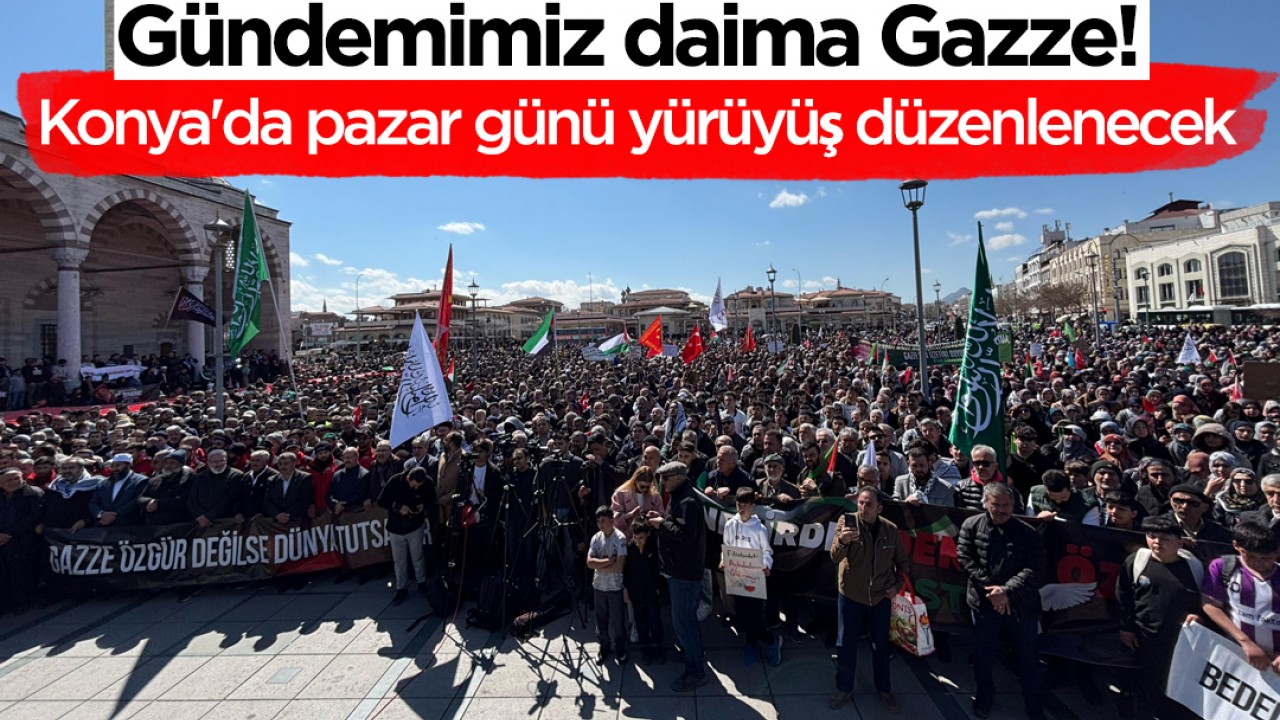 Gündemimiz daima Gazze! Konya'da pazar günü yürüyüş düzenlenecek