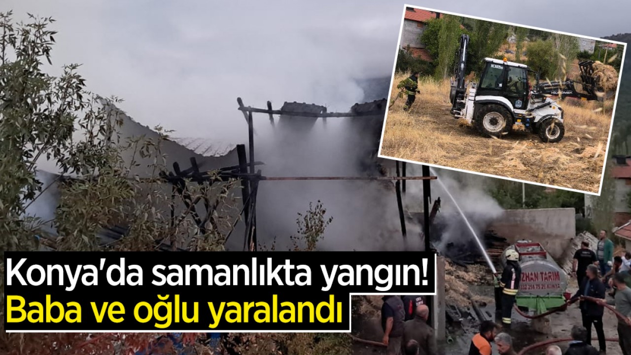 Konya'da samanlıkta yangın! Baba ve oğlu yaralandı