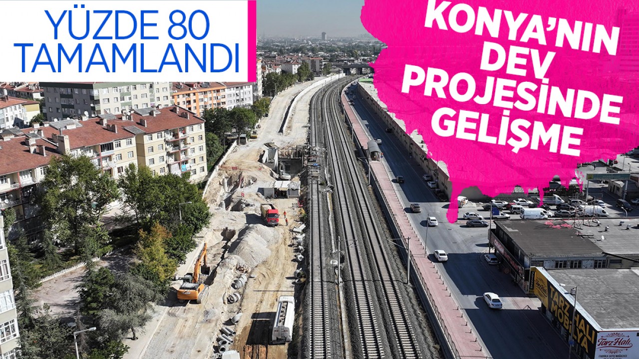 Konya'nın dev projesinde gelişme! Yüzde 80 tamamlandı