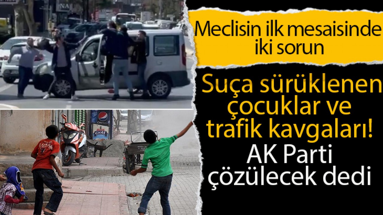 Meclisin ilk mesaisinde iki sorun: Suça sürüklenen çocuklar ve trafik kavgaları! AK Parti çözülecek dedi