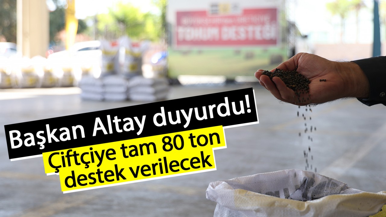 Başkan Altay duyurdu! Çiftçiye tam 80 ton destek verilecek