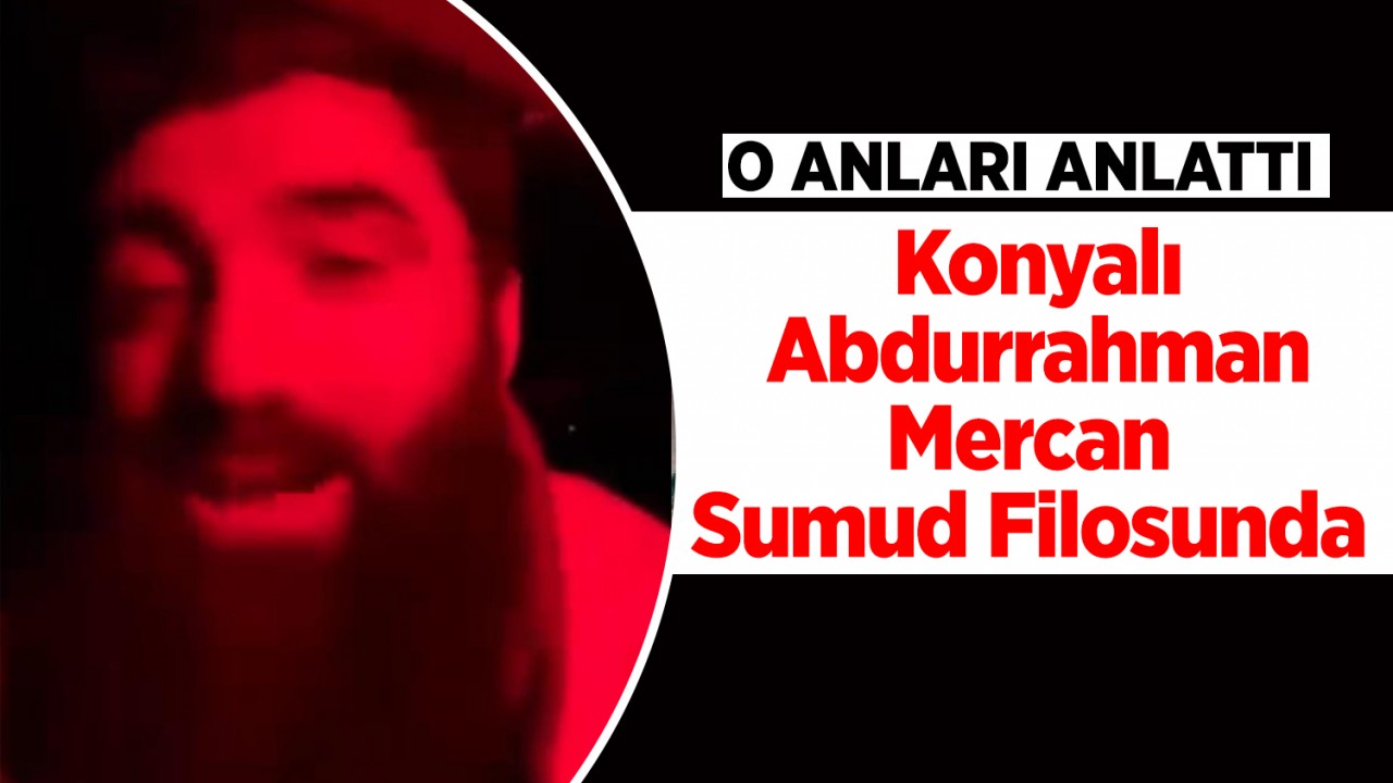 Konyalı Abdurrahman Mercan Sumud Filosunda! O anları anlattı