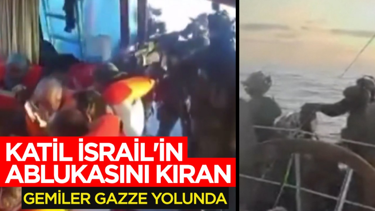 Katil İsrail'in ablukasını kıran gemiler Gazze yolunda