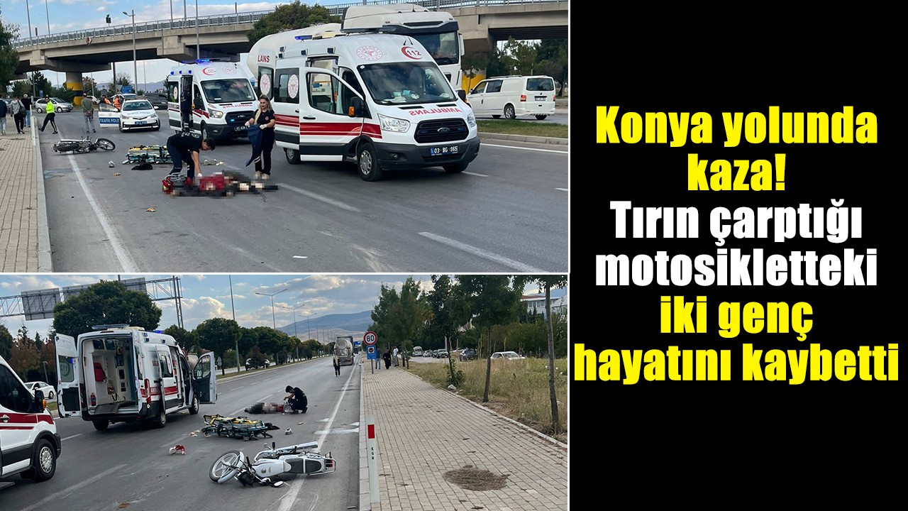 Konya yolunda kaza! Tırın çarptığı motosikletteki iki genç hayatını kaybetti