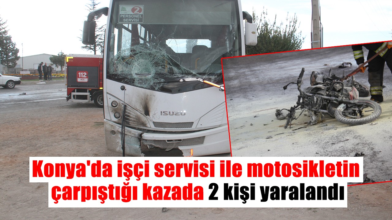 Konya'da işçi servisi ile motosikletin çarpıştığı kazada 2 kişi yaralandı