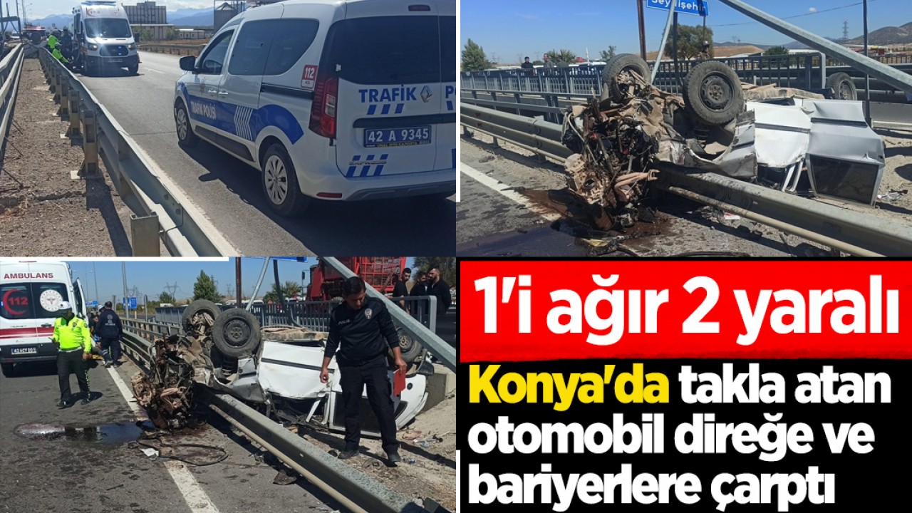 Konya'da takla atan otomobil direğe ve bariyerlere çarptı: 1'i ağır 2 yaralı