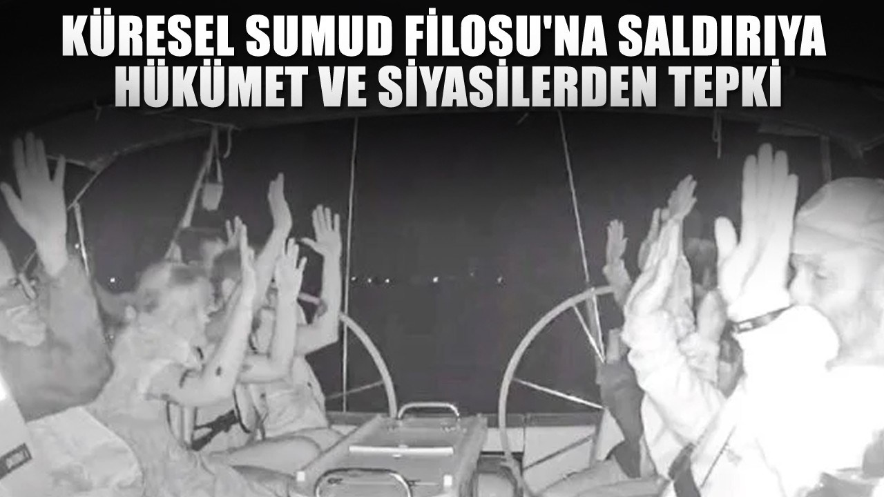 Küresel Sumud Filosu'na saldırıya hükümet ve siyasilerden tepki