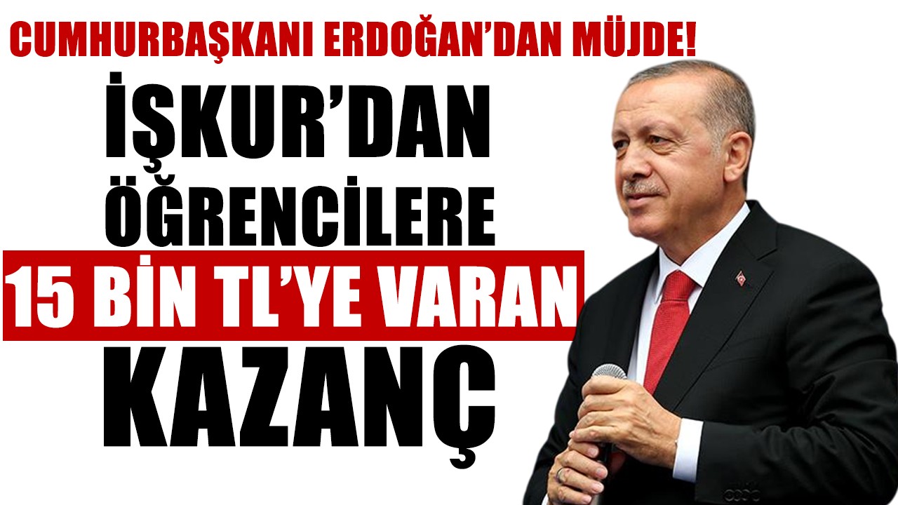 Cumhurbaşkanı Erdoğan’dan müjde! İŞKUR’dan öğrencilere 15 bin TL’ye varan kazanç