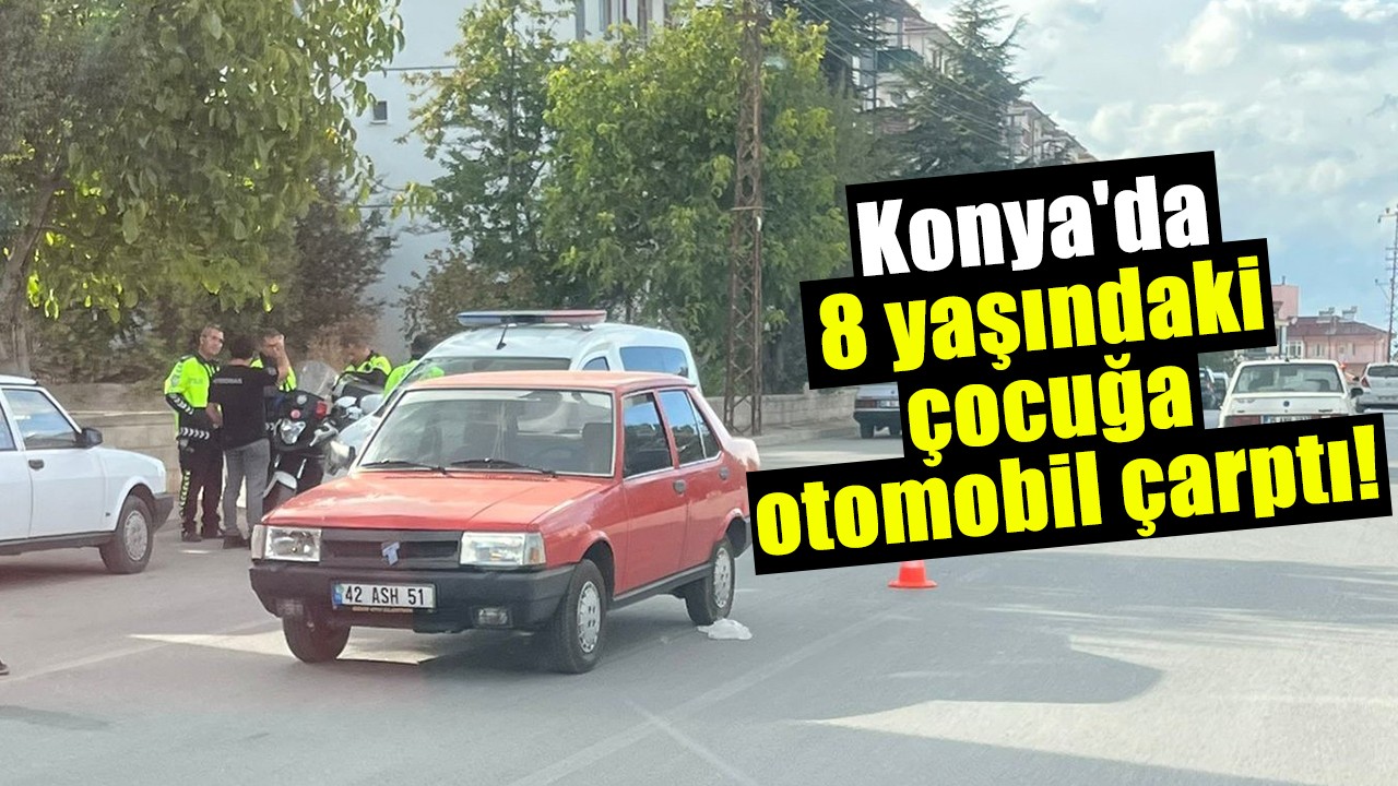Konya'da 8 yaşındaki çocuğa otomobil çarptı!