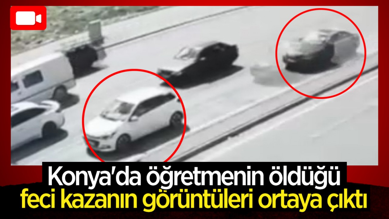 Konya'da öğretmenin öldüğü feci kazanın görüntüleri ortaya çıktı