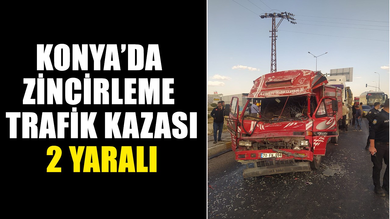 Konya’da zincirleme trafik kazası: 2 yaralı