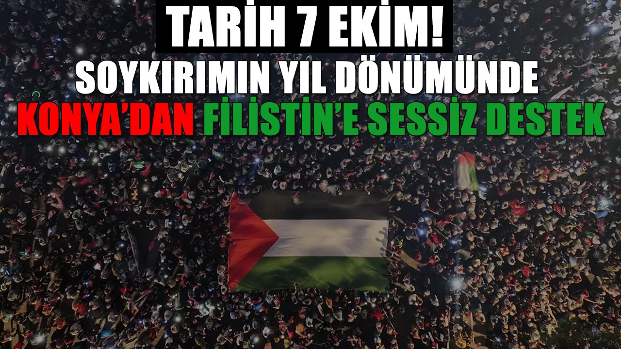 Tarih 7 Ekim! Soykırımın yıl dönümünde Konya’dan Filistin’e sessiz destek