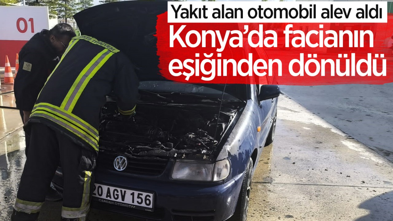 Konya’da facianın eşiğinden dönüldü: Yakıt alan otomobil alev aldı