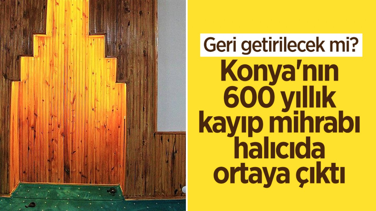 Konya'nın 600 yıllık kayıp mihrabı halıcıda ortaya çıktı