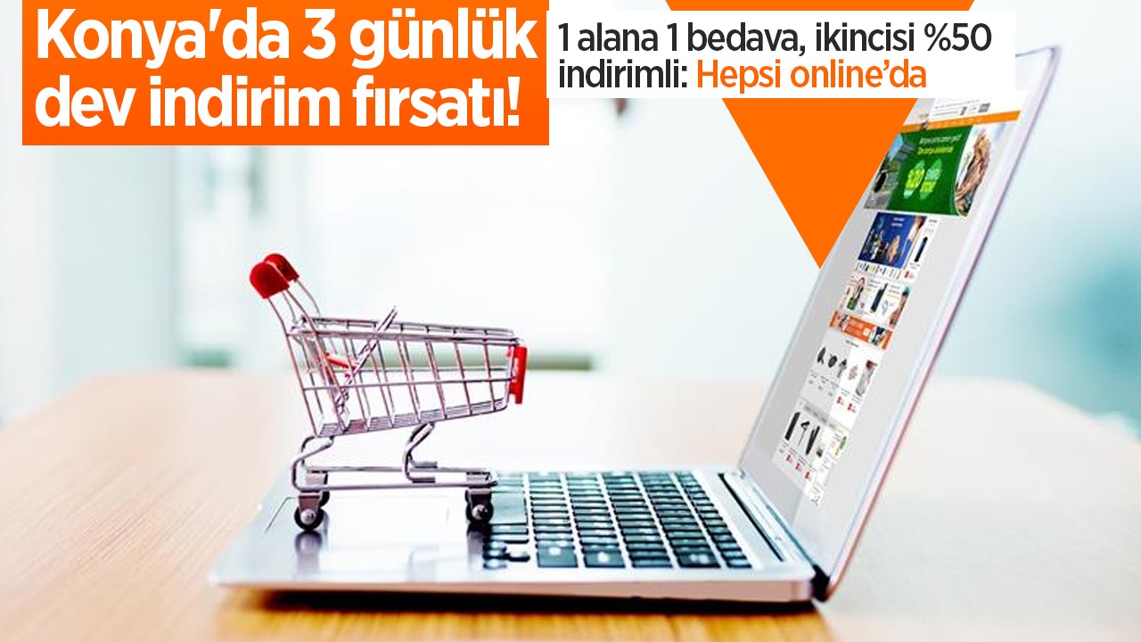 Konya'da 3 günlük dev indirim fırsatı!1 alana 1 bedava, ikincisi %50 indirimli: Hepsi online’da