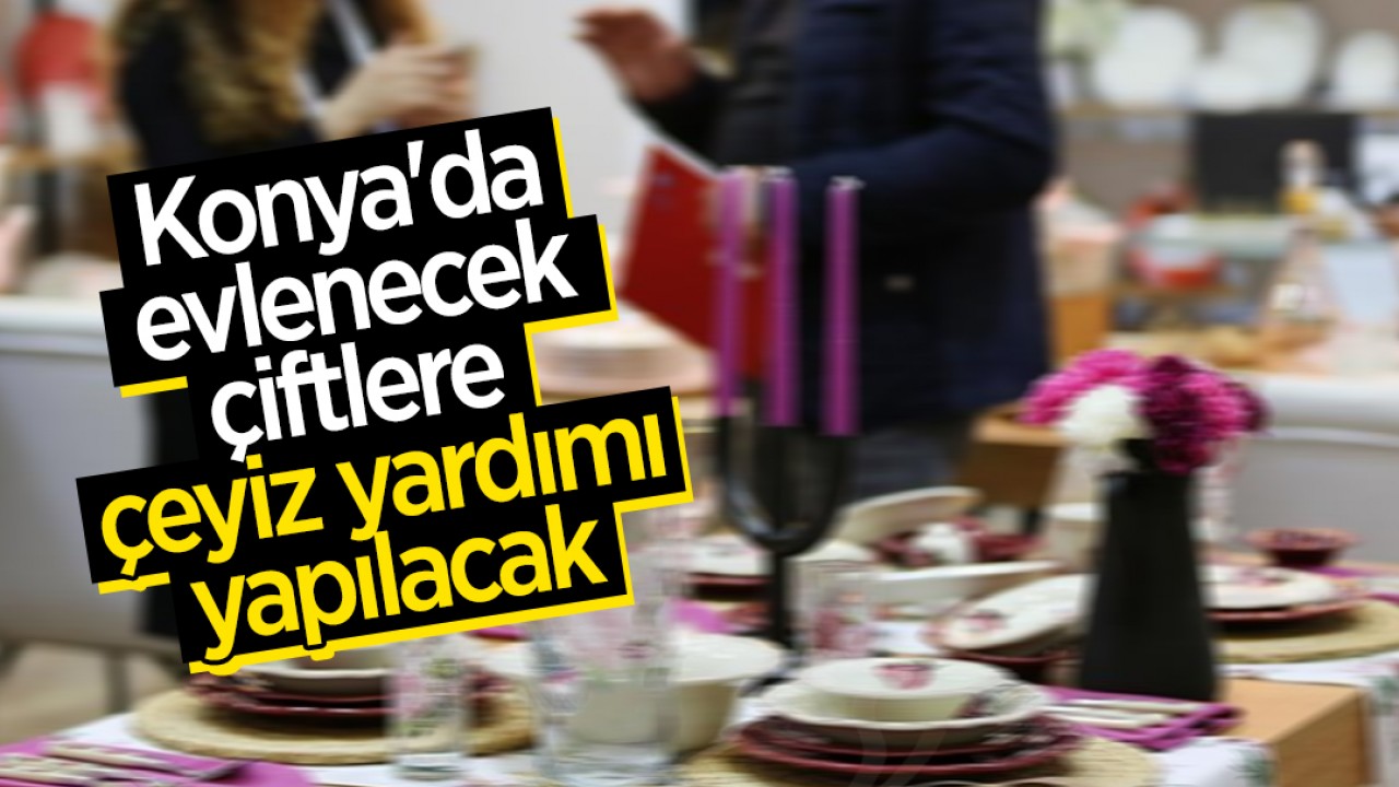 Konya'da evlenecek çiftlere çeyiz yardımı yapılacak