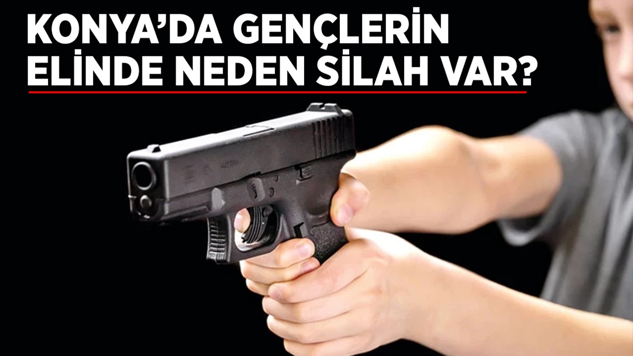 Konya'da gençlerin elinde neden silah var?