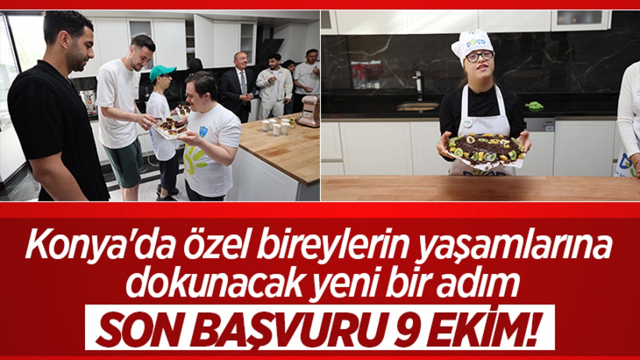 Konya'da özel bireylerin yaşamlarına dokunacak yeni bir adım: Son başvuru 9 Ekim!