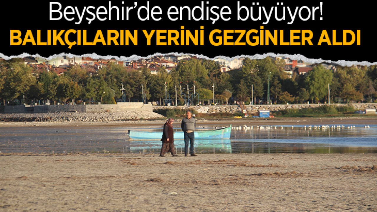Beyşehir’de endişe büyüyor! Balıkçıların yerini gezginler aldı