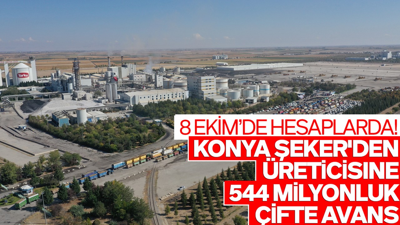 Konya Şeker'den üreticisine 544 milyonluk çifte avans! 8 Ekim'de hesaplarda