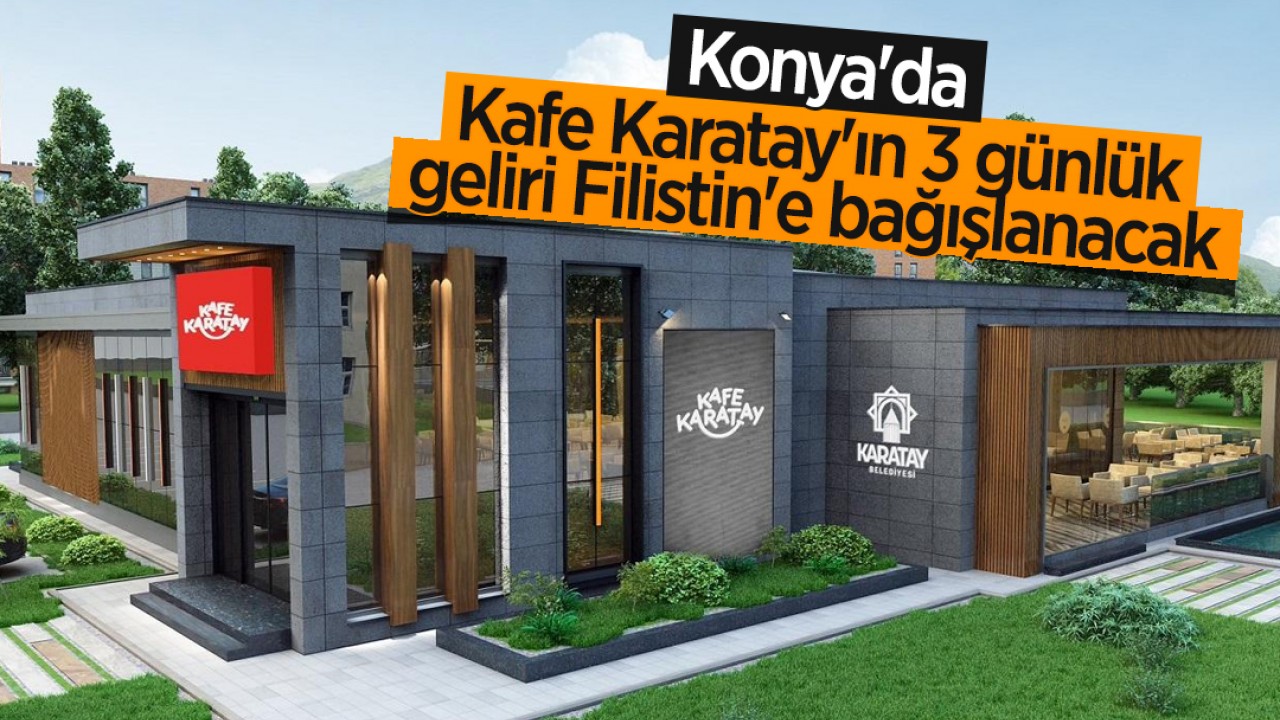 Konya'da Kafe Karatay'ın 3 günlük geliri Filistin'e bağışlanacak