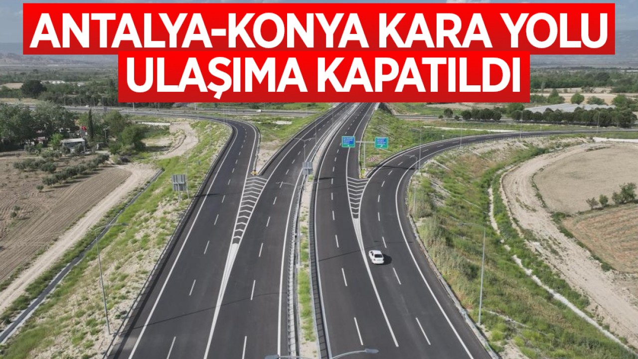 Antalya-Konya kara yolu ulaşıma kapatıldı