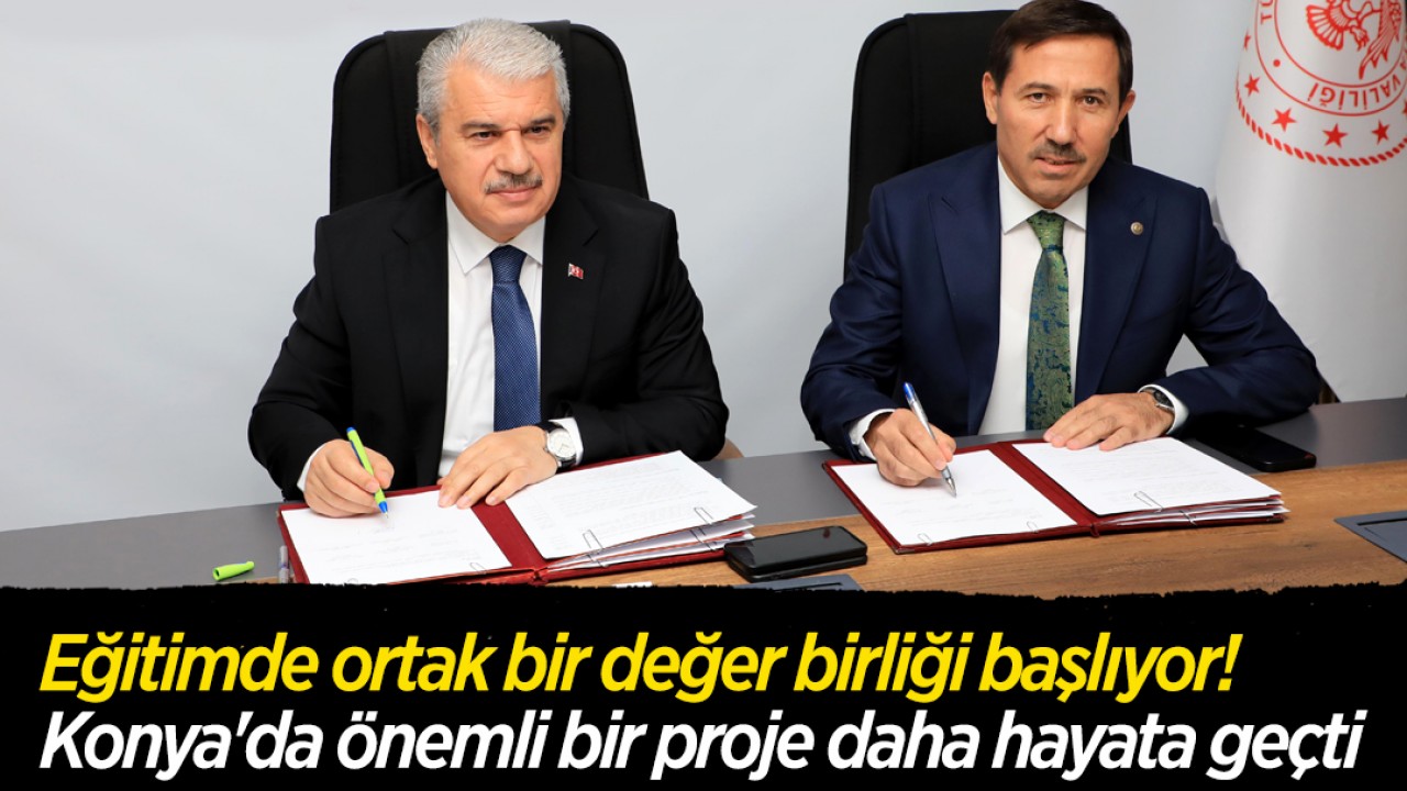 Eğitimde ortak bir değer birliği başlıyor! Konya'da önemli bir proje daha hayata geçti