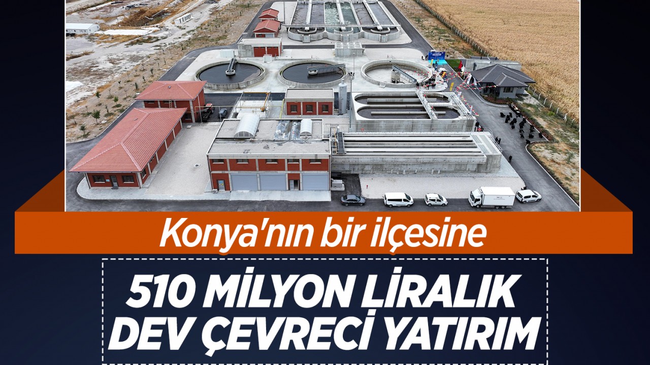 Konya'nın bir ilçesine 510 milyon liralık dev çevreci yatırım
