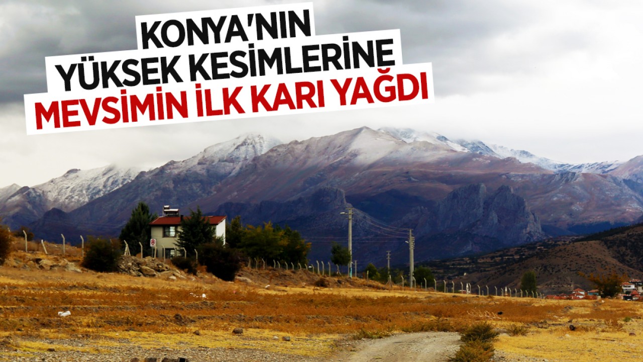 Konya'nın yüksek kesimlerine mevsimin ilk karı yağdı