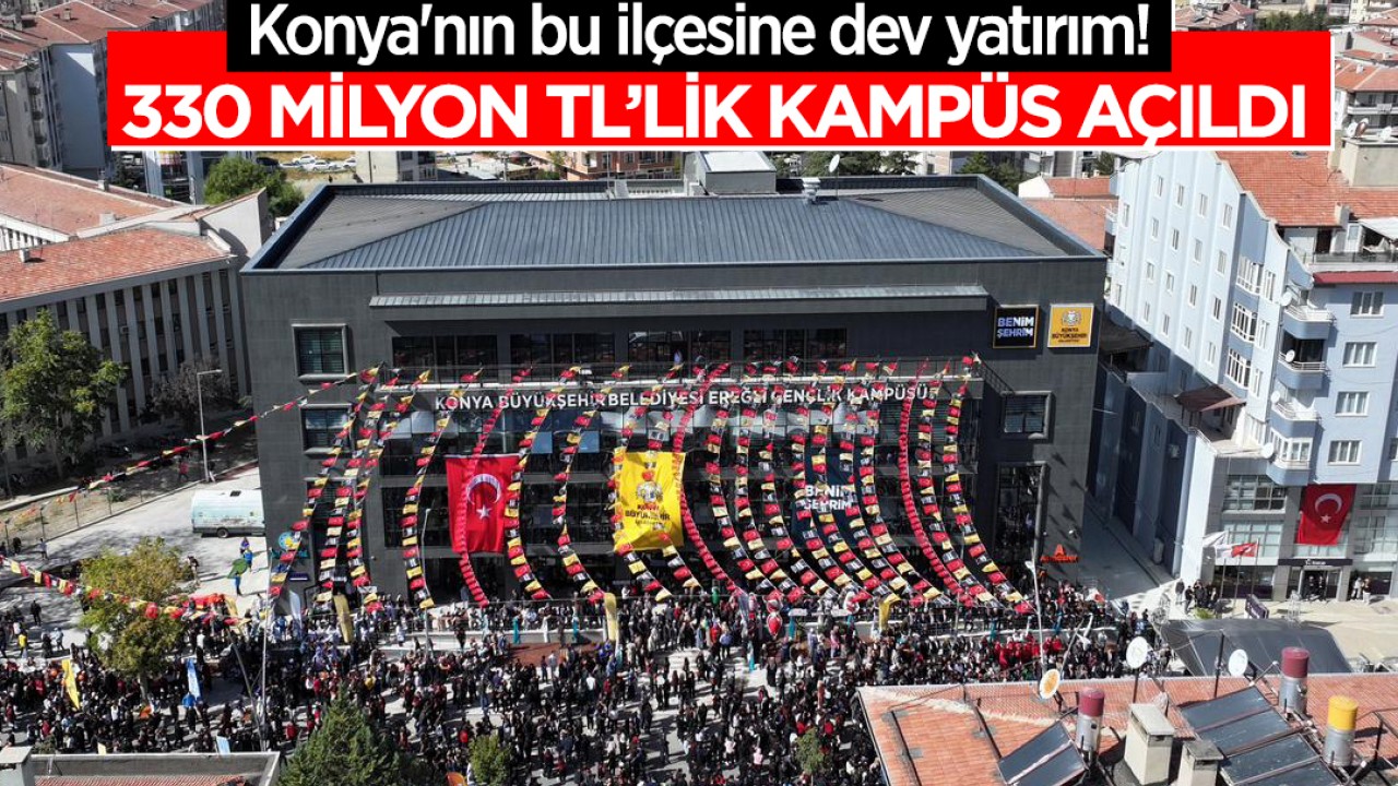 Konya'nın bu ilçesine dev yatırım! 330 milyon TL’lik kampüs açıldı