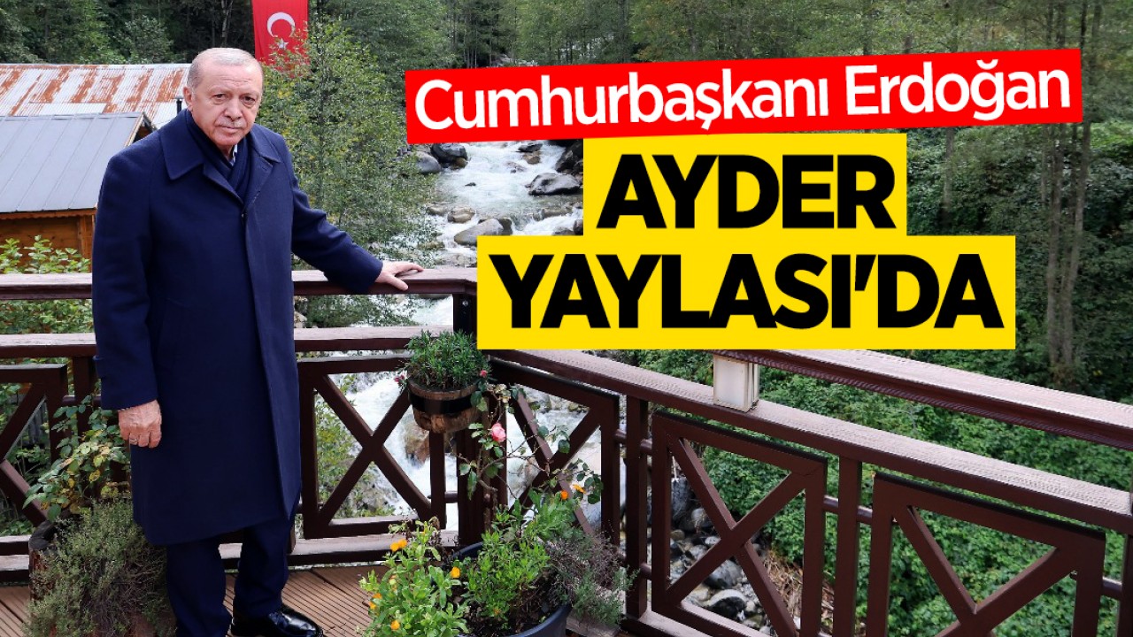 Cumhurbaşkanı Erdoğan Ayder Yaylası'da