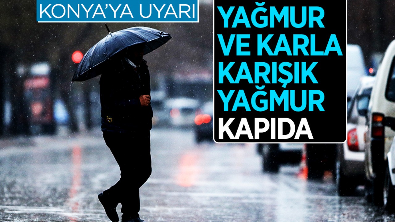 Konya'ya uyarı: Yağmur ve karla karışık yağmur bekleniyor