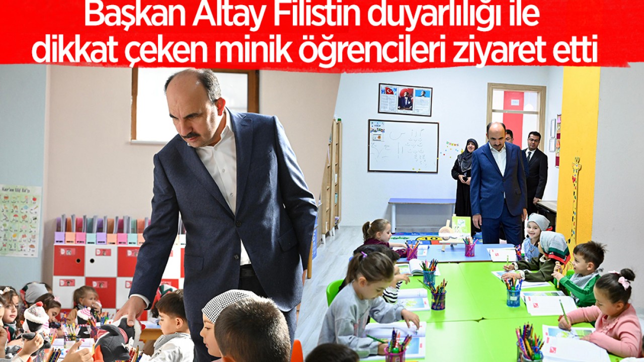 Başkan Altay Filistin duyarlılığı ile dikkat çeken minik öğrencileri ziyaret etti