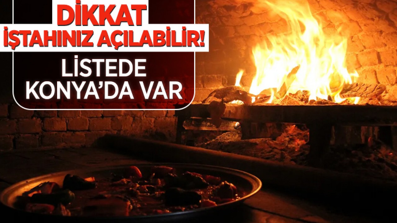 Dikkat iştahınız açılabilir! Listede Konya'da var