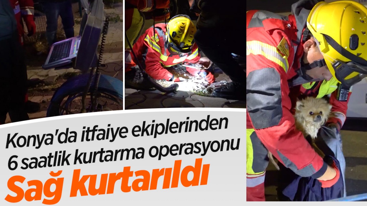 Konya'da itfaiye ekiplerinden 6 saatlik kurtarma operasyonu: Sağ kurtarıldı