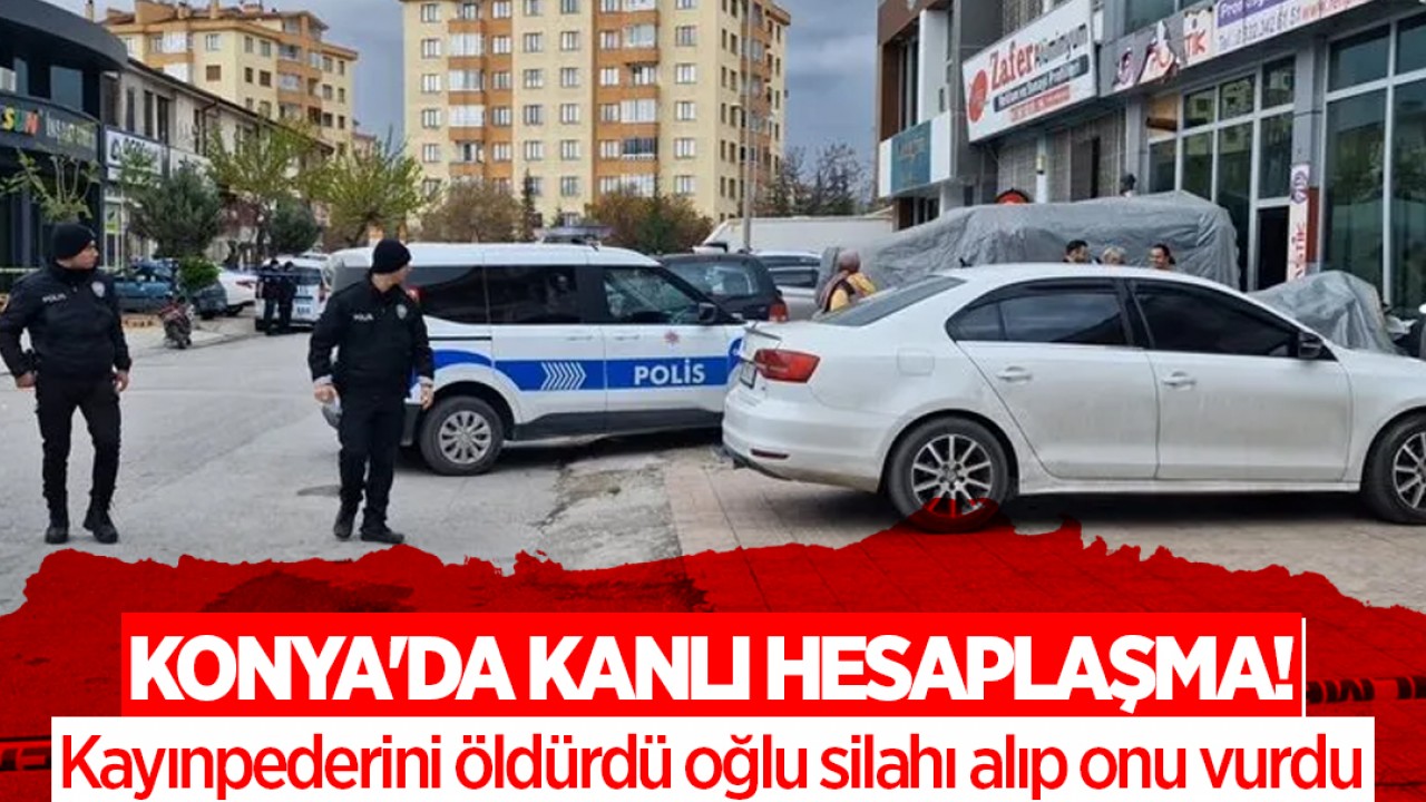 Konya'da kanlı hesaplaşma: Kayınpederini öldürdü, oğlu silahı alıp onu vurdu! "Tüm sülaleni geberteceğim"