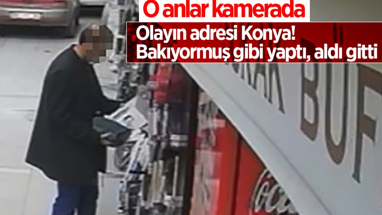 Olayın adresi Konya! Bakıyormuş gibi yaptı, aldı gitti...O anlar kamerada