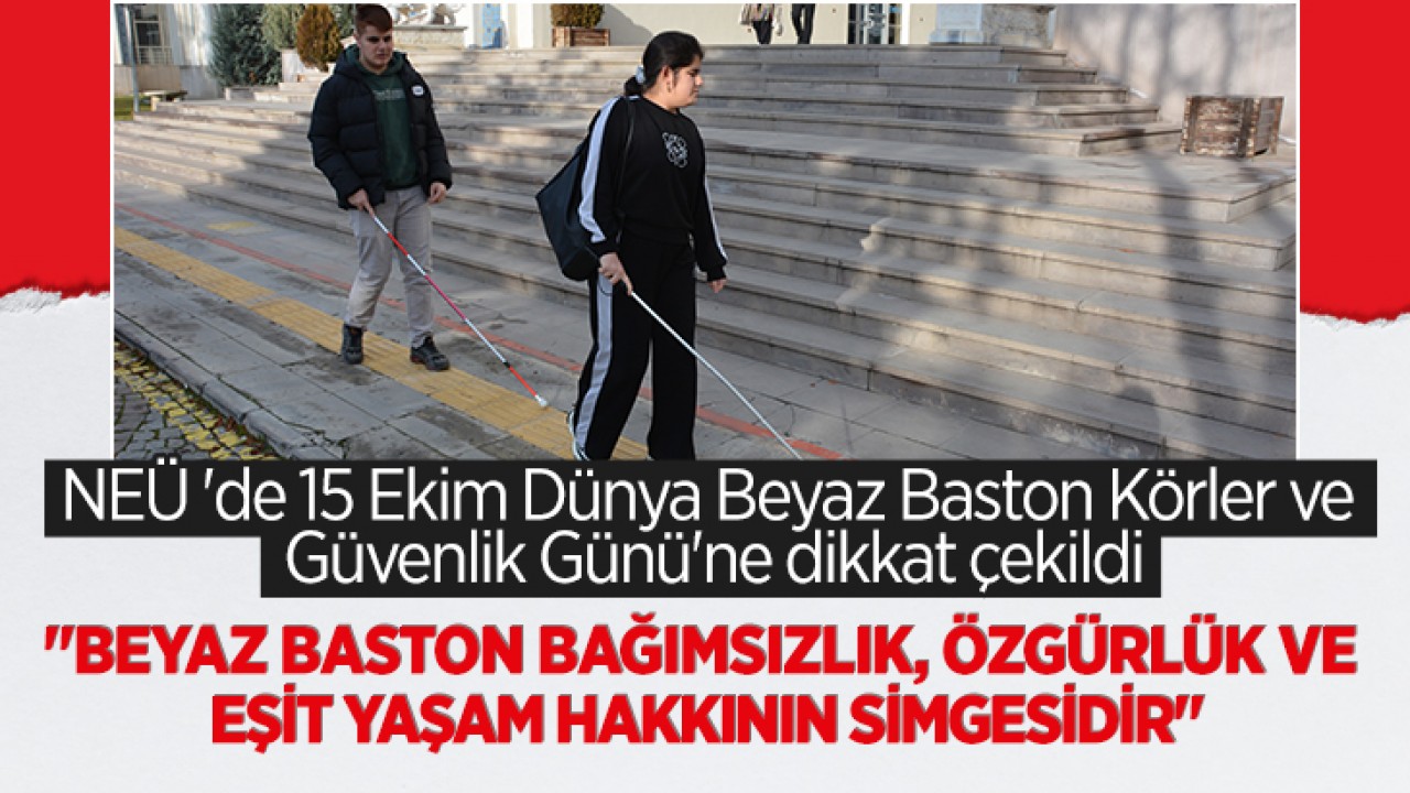 NEÜ 'de 15 Ekim Dünya Beyaz Baston Körler ve Güvenlik Günü'ne dikkat çekildi