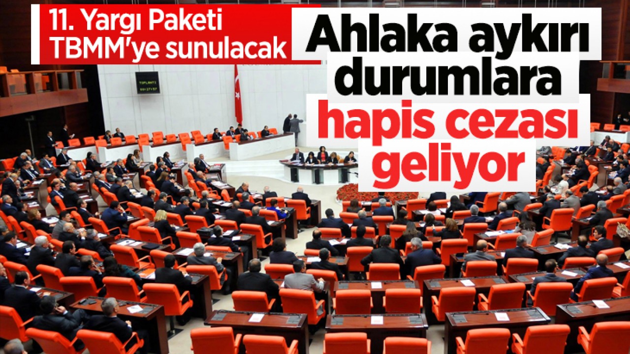 11. Yargı Paketi TBMM'ye sunulacak: Ahlaka aykırı durumlara hapis cezası geliyor