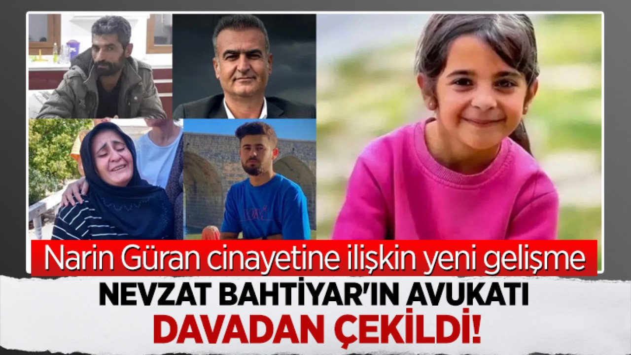 Narin Güran cinayetinde yeni gelişme: Nevzat Bahtiyar'ın avukatı davadan çekildi!