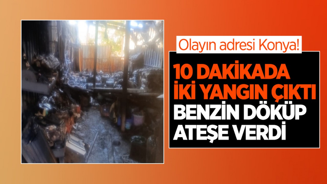 Olayın adresi Konya! 10 dakikada iki yangın çıktı: Benzin döküp ateşe verdi