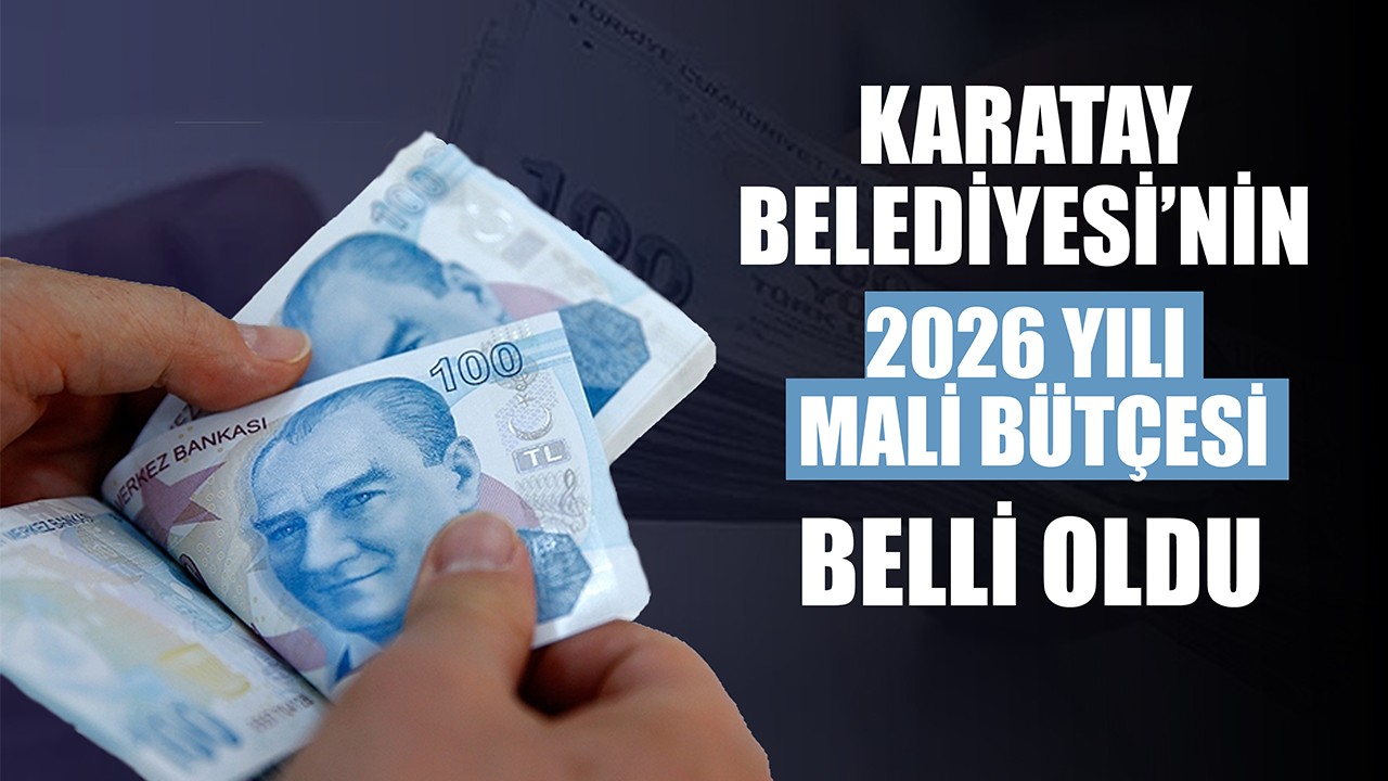 Karatay Belediyesi'nin 2026 yılı mali bütçesi belli oldu!