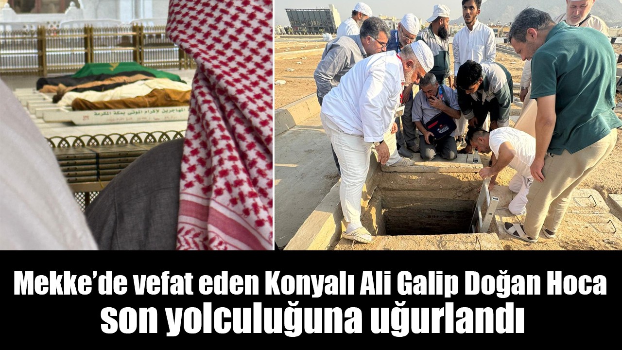 Mekke’de vefat eden Konyalı Ali Galip Doğan Hoca son yolculuğuna uğurlandı